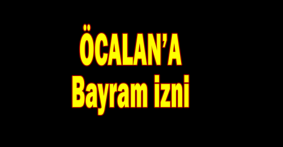  Öcalan'a Bayram izni