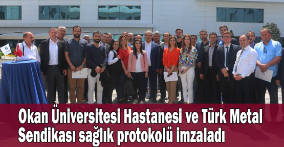 Okan Üniversitesi Hastanesi ve Türk Metal Sendikası sağlık protokolü imzaladı