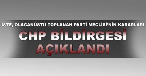  Olağanüstü toplanan CHP PM'de alınan kararlar açıklandı