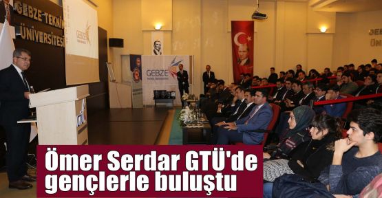 Ömer Serdar GTÜ'de gençlerle buluştu