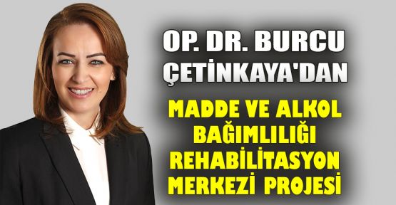 Op. Dr. Burcu Çetinkaya'dan Madde ve Alkol Bağımlılığı Rehabilitasyon Merkezi