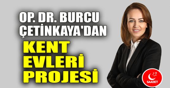  Op.Dr. Burcu Çetinkaya'dan Kent Evleri Projesi