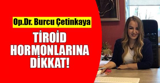  Op.Dr. Çetinkaya: Tiroid hormonlarına dikkat!