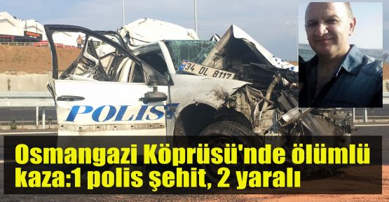  Osmangazi Köprüsü'nde ölümlü kaza:1 polis şehit, 2 yaralı