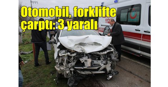 Otomobil forklifte çarptı: 3 yaralı