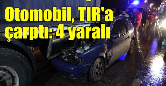 Otomobil, TIR'a çarptı: 4 yaralı