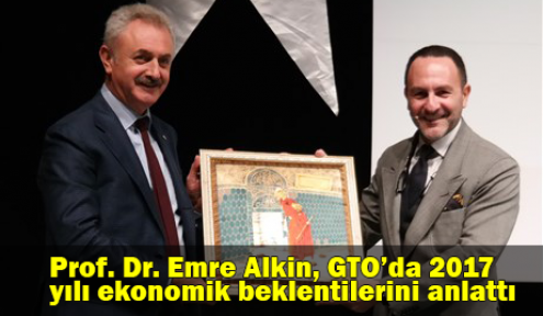 Prof. Dr. Emre Alkin, GTO’da 2017 yılı ekonomik beklentilerini anlattı