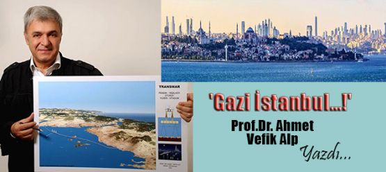 Prof.Dr. Ahmet Vefik Alp yazdı: Gazi İstanbul…!'