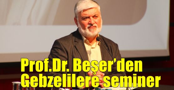 Prof.Dr. Beşer’den Gebzelilere seminer