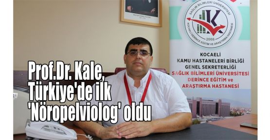 Prof.Dr. Kale, Türkiye'de ilk 'Nöropelviolog' oldu