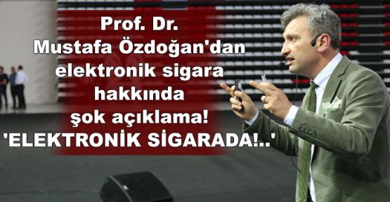  Prof.Dr. Mustafa Özdoğan'dan elektronik sigara hakkında şok açıklama!