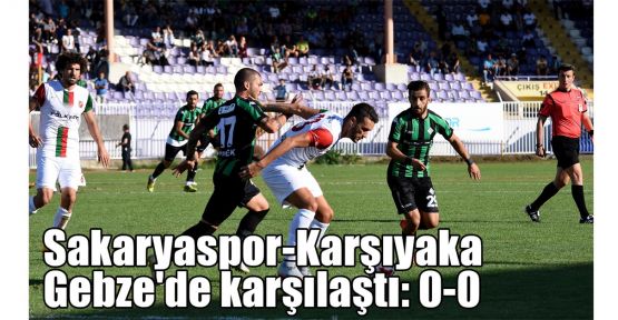Sakaryaspor-Karşıyaka Gebze'de karşılaştı: 0-0