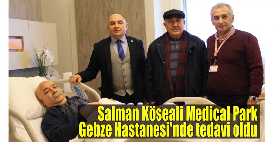 Salman Köseali Medical Park Gebze Hastanesi'nde tedavi oldu