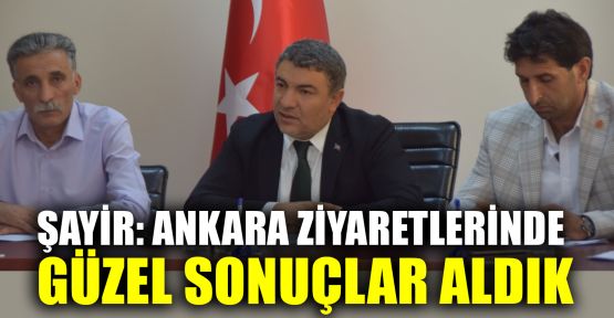  Şayir: Ankara ziyaretlerinde güzel sonuçlar aldık