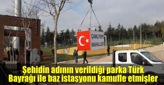 Şehidin adının verildiği parka Türk Bayrağı ile baz istasyonu kamufle etmişler