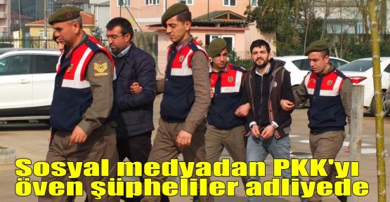 Sosyal medyadan PKK'yı öven şüpheliler adliyede