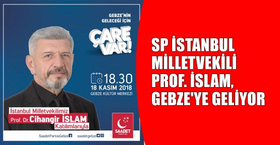  SP İstanbul Milletvekili Prof. İslam, Gebze'ye geliyor