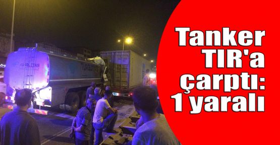 Tanker TIR'a çarptı: 1 yaralı