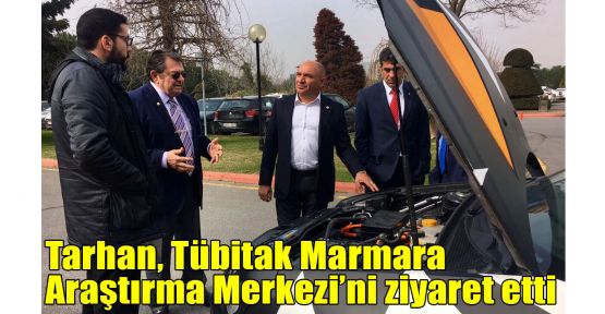   Tarhan, Tübitak Marmara Araştırma Merkezi’ni ziyaret etti
