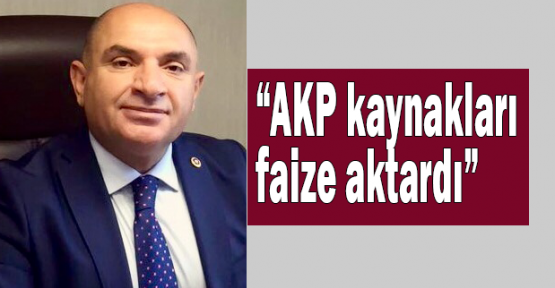 Tarhan:AKP kaynakları faize aktardı