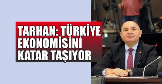 Tarhan:Türkiye ekonomisini Katar taşıyor