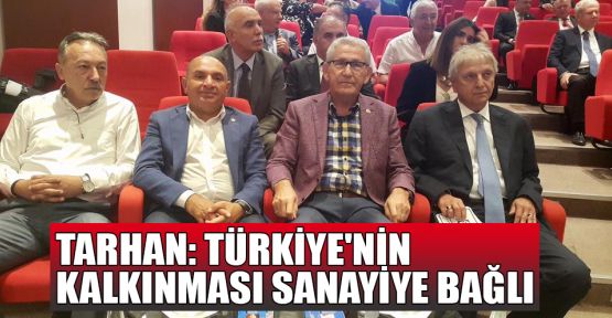 Tarhan:Türkiye'nin kalkınması sanayiye bağlı