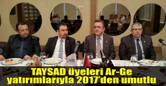   TAYSAD üyeleri Ar-Ge yatırımlarıyla 2017’den umutlu