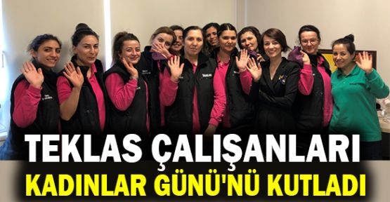 Teklas çalışanları Kadınlar Günü'nü kutladı  