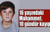  16 yaşındaki Muhammet, 10 gündür kayıp