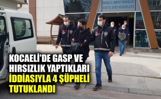 Kocaeli'de gasp ve hırsızlık yaptıkları iddiasıyla 4 şüpheli tutuklandı