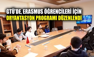 GTÜ'de, Erasmus öğrencileri için oryantasyon programı düzenlendi