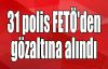 31 polis FETÖ'den gözaltına alındı