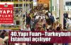  40.Yapı Fuarı–Turkeybuild İstanbul açılıyor