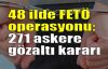  48 ilde FETÖ operasyonu: 271 askere gözaltı kararı