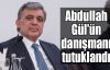 Abdullah Gül'ün danışmanı tutuklandı