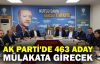  AK Parti'de 463 aday mülakata girecek