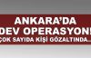  Ankara'da 'Türkiye'nin en büyük operasyonu'