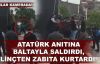 Atatürk anıtına baltayla saldırdı, linçten zabıta kurtardı!