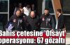 Bahis çetesine 'Ofsayt' operasyonu: 67 gözaltı