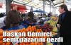  Başkan Demirci, semt pazarını gezdi