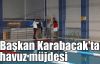  Başkan Karabacak'tan havuz müjdesi 