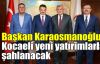 Başkan Karaosmanoğlu: Kocaeli yeni yatırımlarla şahlanacak