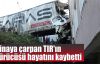  Binaya çarpan TIR'ın sürücüsü öldü