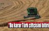“Bu karar Türk çiftçisini bitirir“