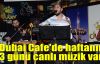  Dubai Cafe'de haftanın 3 günü canlı müzik