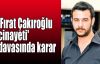  'Fırat Çakıroğlu cinayeti' davasında karar