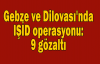Gebze ve Dilovası'nda IŞİD operasyonu:9 gözaltı