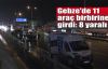  Gebze'de 11 araç birbirine girdi: 8 yaralı