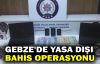  Gebze'de yasa dışı bahis operasyonu