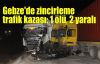  Gebze'de zincirleme trafik kazası: 1 ölü, 2 yaralı